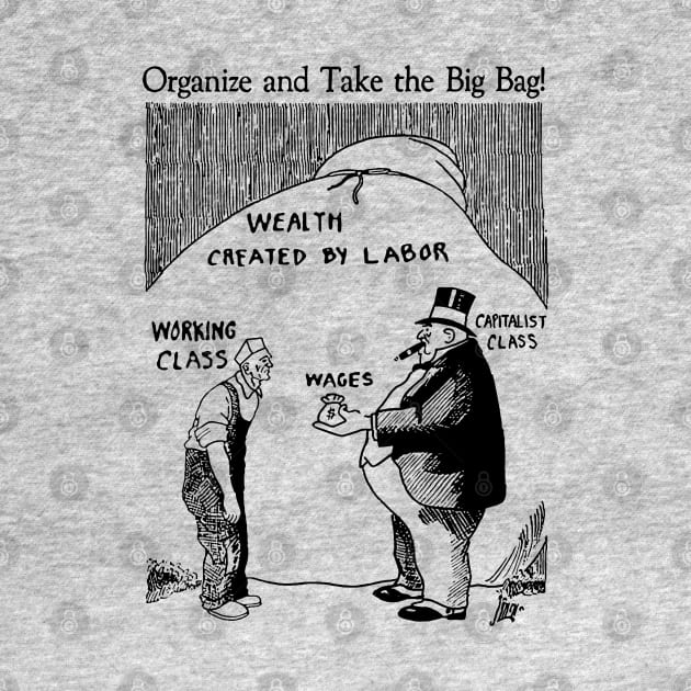 Organize And Take The Big Bag! - IWW, Socialist, Anti Capitalist, Leftist, Propaganda by SpaceDogLaika